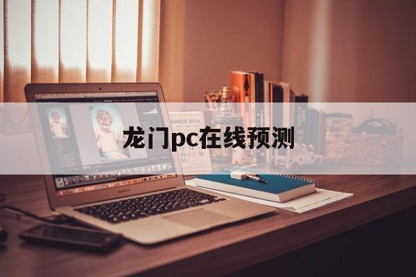 龙门pc在线预测_(龙门预测计划28预测)  第1张