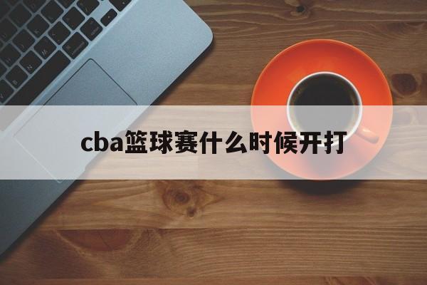 cba篮球赛什么时候开打_(cba篮球联赛什么时候开打)  第1张