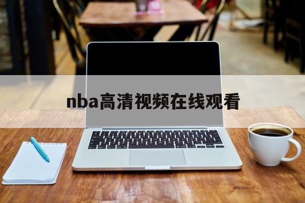 nba高清视频在线观看_(nba高清在线回放免费观看)  第1张