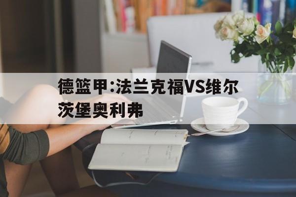 德篮甲:法兰克福VS维尔茨堡奥利弗的简单介绍  第1张