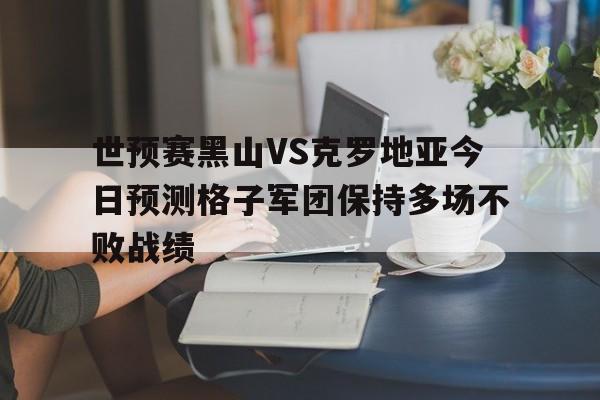 世预赛黑山VS克罗地亚今日预测格子军团保持多场不败战绩的简单介绍 第1张 世预赛黑山VS克罗地亚今日预测格子军团保持多场不败战绩的简单介绍 第1张
