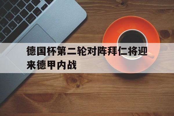 德国杯第二轮对阵拜仁将迎来德甲内战  第1张