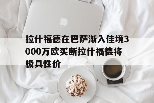 包含拉什福德在巴萨渐入佳境3000万欧买断拉什福德将极具性价的词条  第1张